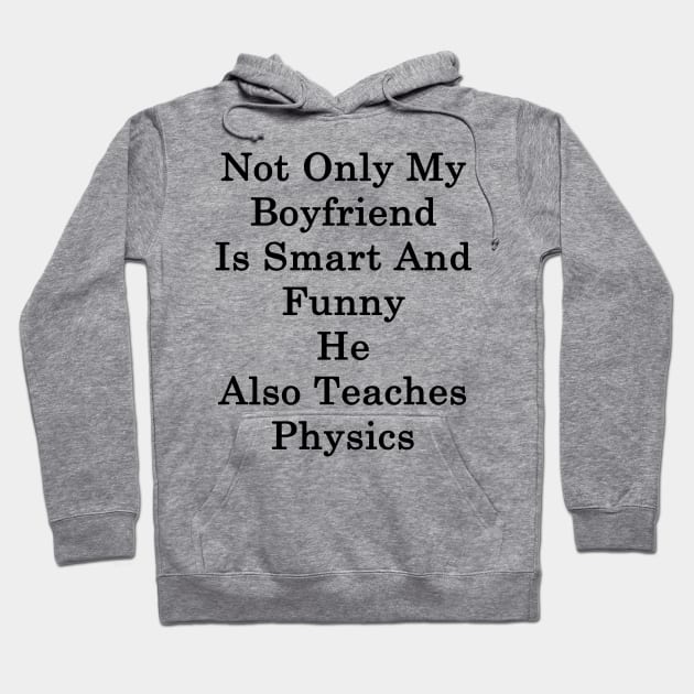 Not Only My Boyfriend Is Smart And Funny He Also Teaches Physics Hoodie by supernova23